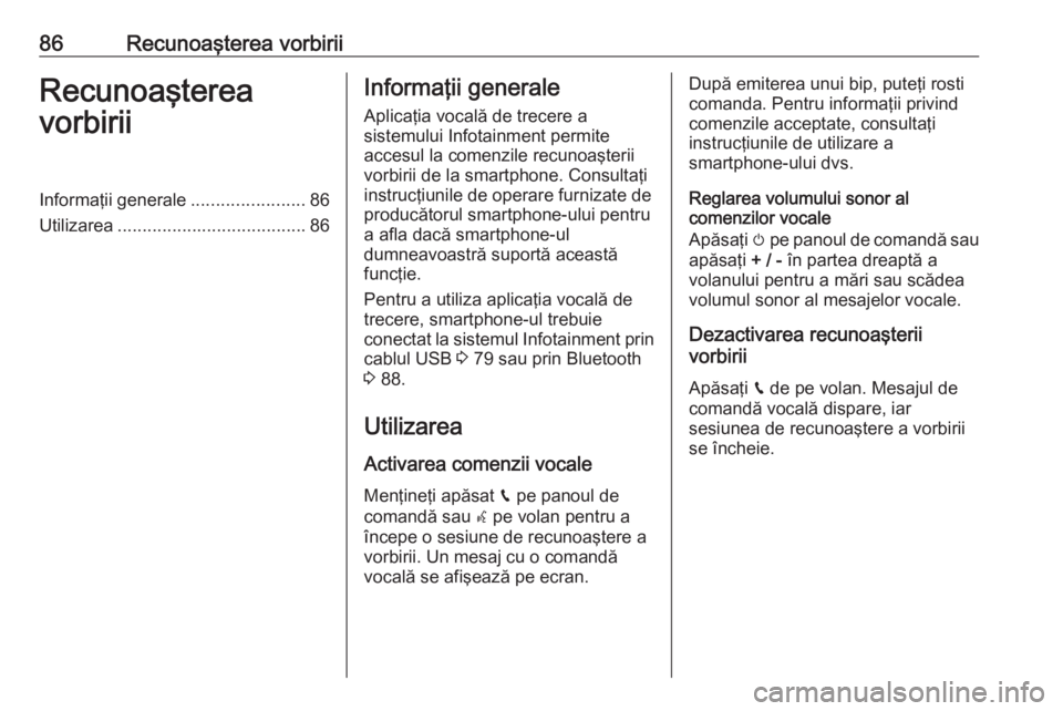 OPEL GRANDLAND X 2018.5  Manual pentru sistemul Infotainment (in Romanian) 86Recunoaşterea vorbiriiRecunoaşterea
vorbiriiInformaţii generale .......................86
Utilizarea ...................................... 86Informaţii generale
Aplicaţia vocală de trecere a
