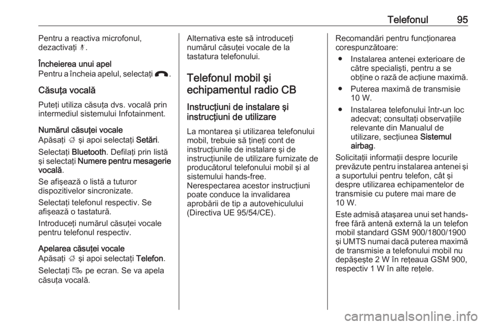 OPEL GRANDLAND X 2018.5  Manual pentru sistemul Infotainment (in Romanian) Telefonul95Pentru a reactiva microfonul,
dezactivaţi  n.
Încheierea unui apel
Pentru a încheia apelul, selectaţi  J.
Căsuţa vocală Puteţi utiliza căsuţa dvs. vocală prin
intermediul sistemu