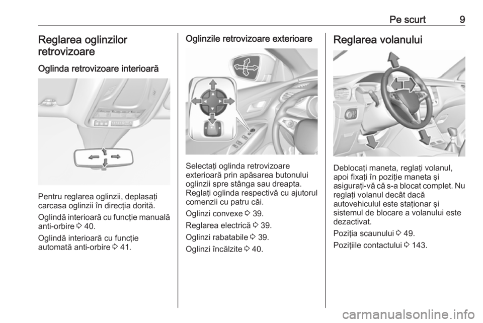OPEL GRANDLAND X 2018.5  Manual de utilizare (in Romanian) Pe scurt9Reglarea oglinzilor
retrovizoare
Oglinda retrovizoare interioară
Pentru reglarea oglinzii, deplasaţi
carcasa oglinzii în direcţia dorită.
Oglindă interioară cu funcţie manuală anti-o