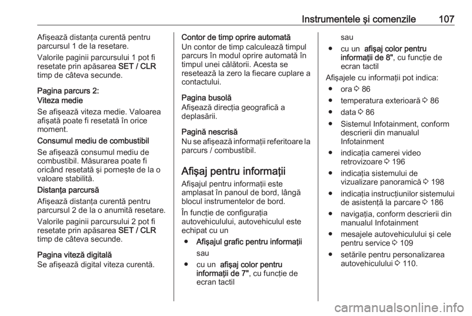 OPEL GRANDLAND X 2018.5  Manual de utilizare (in Romanian) Instrumentele şi comenzile107Afişează distanţa curentă pentru
parcursul 1 de la resetare.
Valorile paginii parcursului 1 pot fi
resetate prin apăsarea  SET / CLR
timp de câteva secunde.
Pagina 