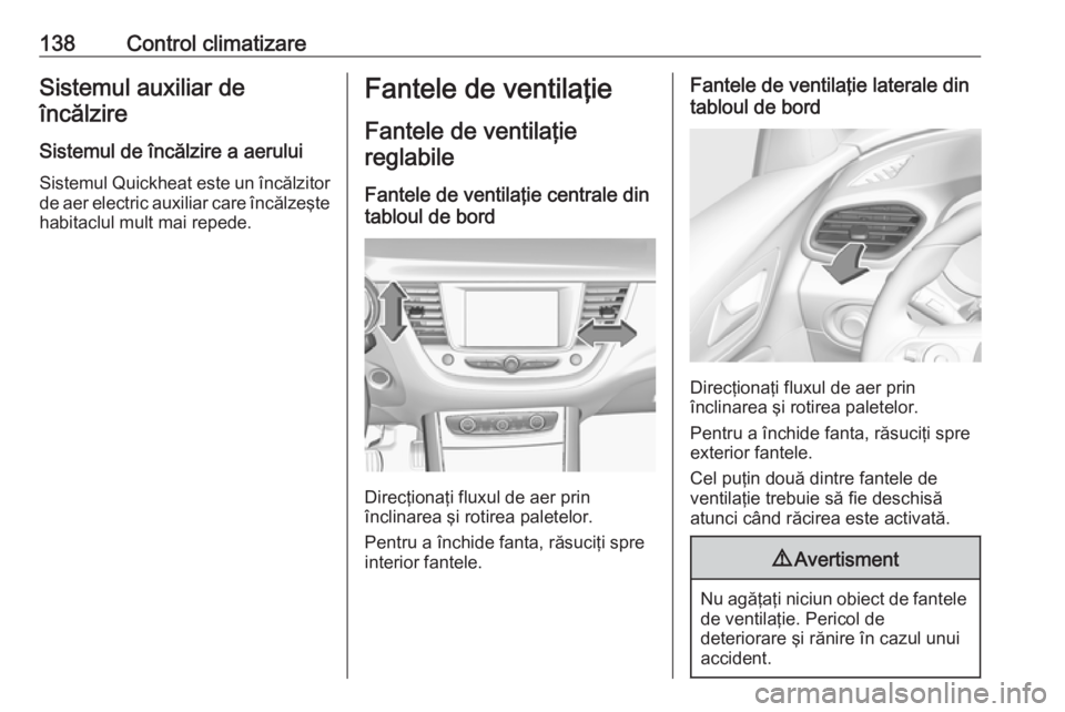 OPEL GRANDLAND X 2018.5 Manual de utilizare (in Romanian) 138Control climatizareSistemul auxiliar deîncălzire
Sistemul de încălzire a aerului
Sistemul Quickheat este un încălzitor de aer electric auxiliar care încălzeşte
habitaclul mult mai repede.F OPEL GRANDLAND X 2018.5 Manual de utilizare (in Romanian) 138Control climatizareSistemul auxiliar deîncălzire
Sistemul de încălzire a aerului
Sistemul Quickheat este un încălzitor de aer electric auxiliar care încălzeşte
habitaclul mult mai repede.F