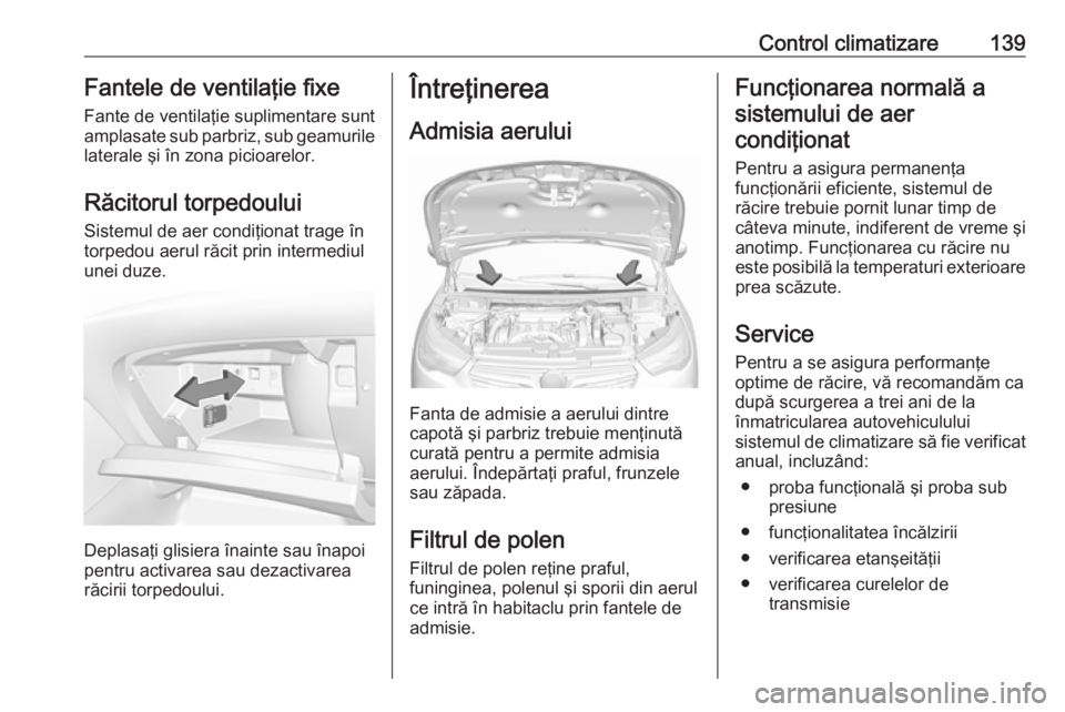 OPEL GRANDLAND X 2018.5 Manual de utilizare (in Romanian) Control climatizare139Fantele de ventilaţie fixeFante de ventilaţie suplimentare sunt
amplasate sub parbriz, sub geamurile
laterale şi în zona picioarelor.
Răcitorul torpedoului Sistemul de aer c OPEL GRANDLAND X 2018.5 Manual de utilizare (in Romanian) Control climatizare139Fantele de ventilaţie fixeFante de ventilaţie suplimentare sunt
amplasate sub parbriz, sub geamurile
laterale şi în zona picioarelor.
Răcitorul torpedoului Sistemul de aer c