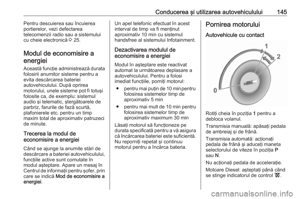 OPEL GRANDLAND X 2018.5  Manual de utilizare (in Romanian) Conducerea şi utilizarea autovehiculului145Pentru descuierea sau încuierea
portierelor, vezi defectarea
telecomenzii radio sau a sistemului
cu cheie electronică  3 25.
Modul de economisire a
energi