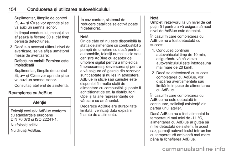 OPEL GRANDLAND X 2018.5  Manual de utilizare (in Romanian) 154Conducerea şi utilizarea autovehicululuiSuplimentar, lămpile de control
u , R  şi  Z se vor aprinde şi se
va auzi un semnal sonor.
În timpul condusului, mesajul se
afişează la fiecare 30 s, 