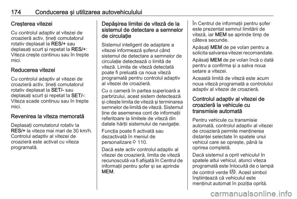 OPEL GRANDLAND X 2018.5  Manual de utilizare (in Romanian) 174Conducerea şi utilizarea autovehicululuiCreşterea vitezeiCu controlul adaptiv al vitezei de
croazieră activ, ţineţi comutatorul
rotativ deplasat la  RES/+ sau
deplasaţi scurt şi repetat la  