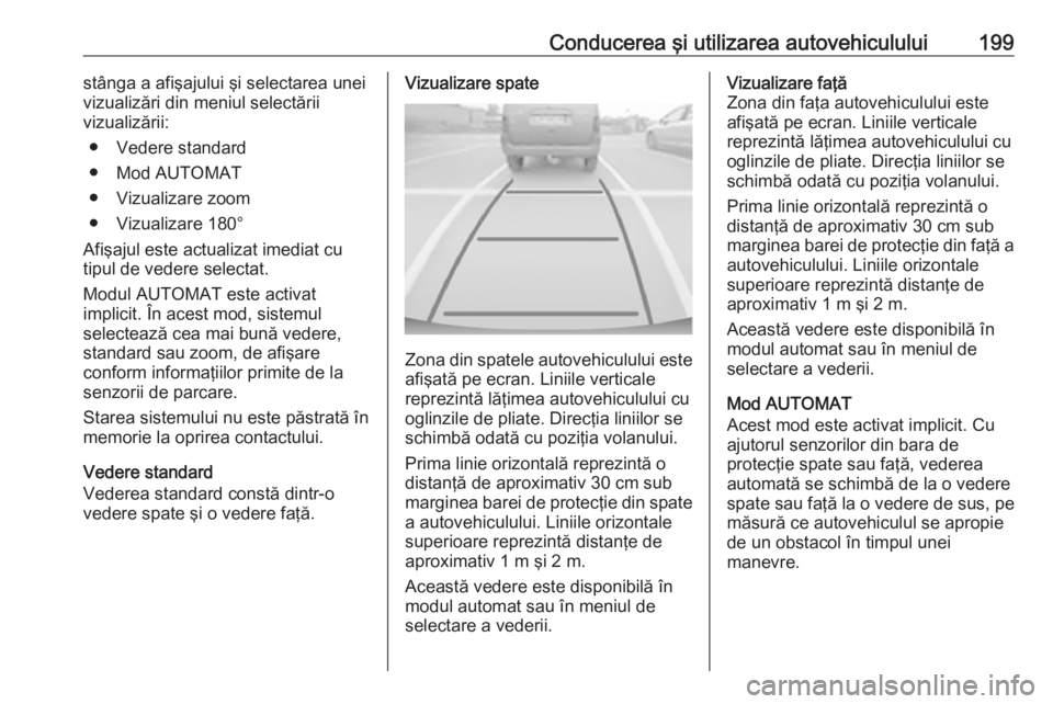OPEL GRANDLAND X 2018.5 Manual de utilizare (in Romanian) Conducerea şi utilizarea autovehiculului199stânga a afişajului şi selectarea unei
vizualizări din meniul selectării
vizualizării:
● Vedere standard
● Mod AUTOMAT
● Vizualizare zoom
● Vi OPEL GRANDLAND X 2018.5 Manual de utilizare (in Romanian) Conducerea şi utilizarea autovehiculului199stânga a afişajului şi selectarea unei
vizualizări din meniul selectării
vizualizării:
● Vedere standard
● Mod AUTOMAT
● Vizualizare zoom
● Vi