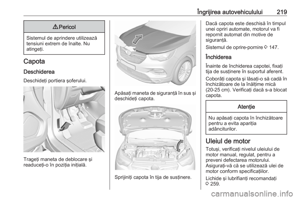 OPEL GRANDLAND X 2018.5 Manual de utilizare (in Romanian) Îngrijirea autovehiculului2199Pericol
Sistemul de aprindere utilizează
tensiuni extrem de înalte. Nu
atingeţi.
Capota
Deschiderea Deschideţi portiera şoferului.
Trageţi maneta de deblocare şi
OPEL GRANDLAND X 2018.5 Manual de utilizare (in Romanian) Îngrijirea autovehiculului2199Pericol
Sistemul de aprindere utilizează
tensiuni extrem de înalte. Nu
atingeţi.
Capota
Deschiderea Deschideţi portiera şoferului.
Trageţi maneta de deblocare şi