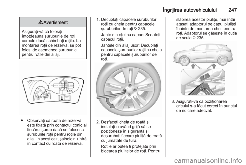 OPEL GRANDLAND X 2018.5 Manual de utilizare (in Romanian) Îngrijirea autovehiculului2479Avertisment
Asiguraţi-vă că folosiţi
întotdeauna şuruburile de roţi
corecte dacă schimbaţi roţile. La
montarea roţii de rezervă, se pot
folosi de asemenea ş OPEL GRANDLAND X 2018.5 Manual de utilizare (in Romanian) Îngrijirea autovehiculului2479Avertisment
Asiguraţi-vă că folosiţi
întotdeauna şuruburile de roţi
corecte dacă schimbaţi roţile. La
montarea roţii de rezervă, se pot
folosi de asemenea ş