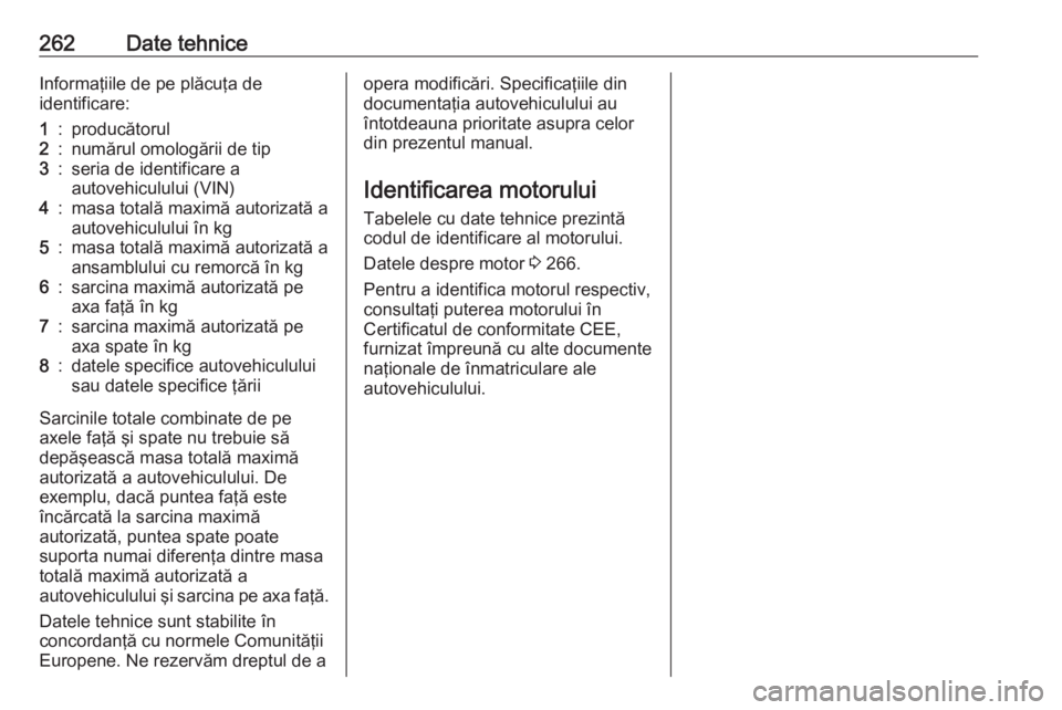 OPEL GRANDLAND X 2018.5  Manual de utilizare (in Romanian) 262Date tehniceInformaţiile de pe plăcuţa de
identificare:1:producătorul2:numărul omologării de tip3:seria de identificare a
autovehiculului (VIN)4:masa totală maximă autorizată a autovehicul