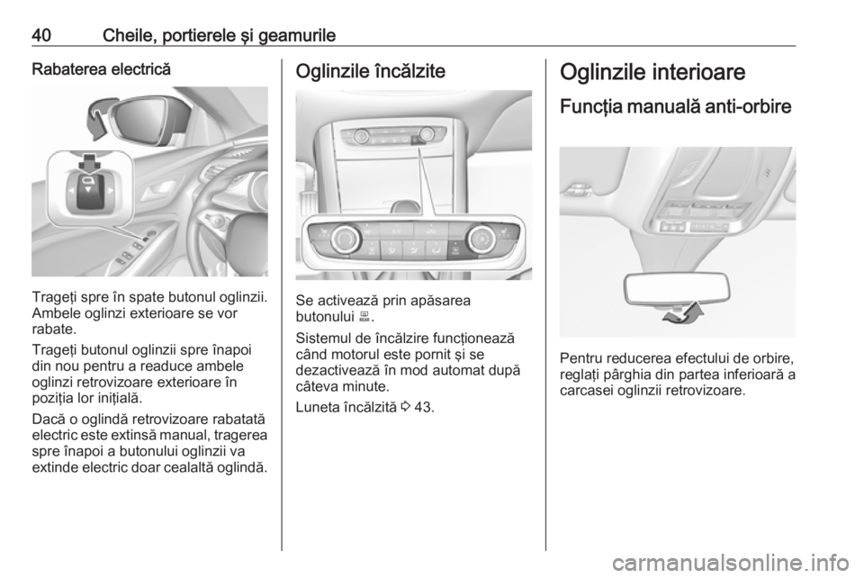 OPEL GRANDLAND X 2018.5 Manual de utilizare (in Romanian) 40Cheile, portierele şi geamurileRabaterea electrică
Trageţi spre în spate butonul oglinzii.
Ambele oglinzi exterioare se vor
rabate.
Trageţi butonul oglinzii spre înapoi
din nou pentru a readuc OPEL GRANDLAND X 2018.5 Manual de utilizare (in Romanian) 40Cheile, portierele şi geamurileRabaterea electrică
Trageţi spre în spate butonul oglinzii.
Ambele oglinzi exterioare se vor
rabate.
Trageţi butonul oglinzii spre înapoi
din nou pentru a readuc