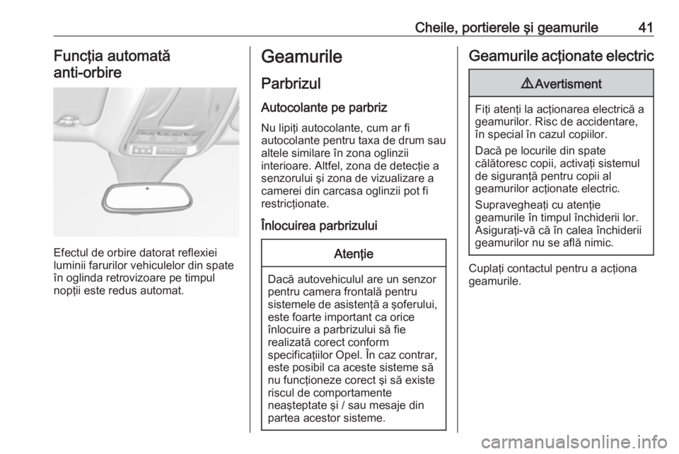 OPEL GRANDLAND X 2018.5  Manual de utilizare (in Romanian) Cheile, portierele şi geamurile41Funcţia automată
anti-orbire 
Efectul de orbire datorat reflexiei
luminii farurilor vehiculelor din spate
în oglinda retrovizoare pe timpul
nopţii este redus auto