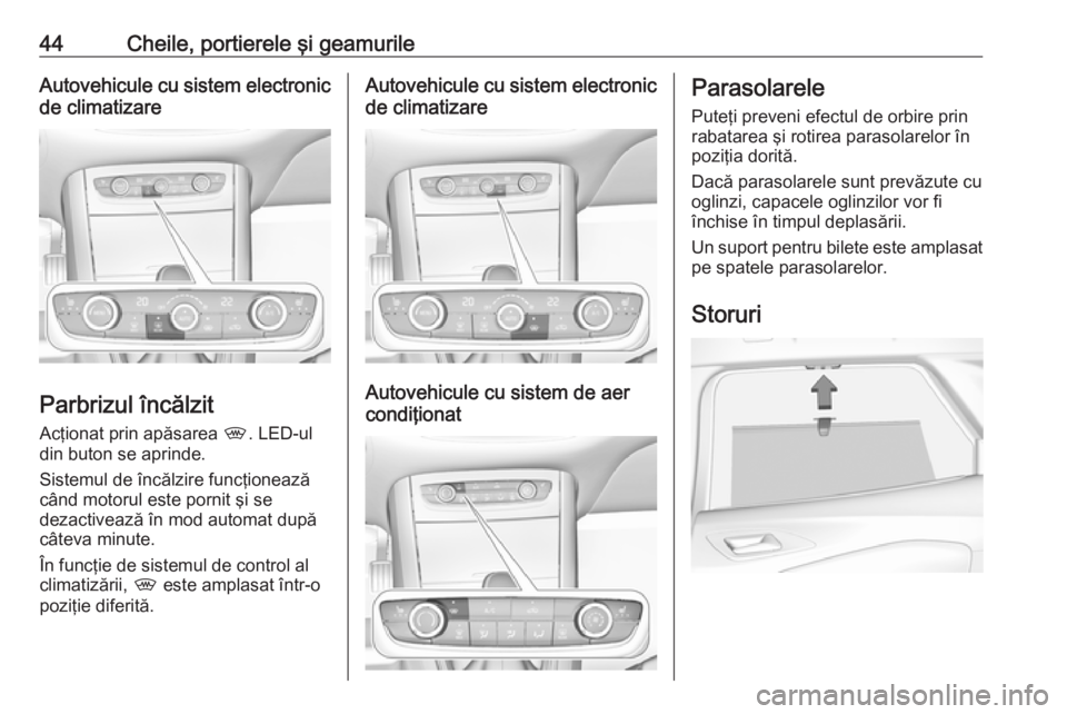 OPEL GRANDLAND X 2018.5  Manual de utilizare (in Romanian) 44Cheile, portierele şi geamurileAutovehicule cu sistem electronicde climatizare
Parbrizul încălzit
Acţionat prin apăsarea  ,. LED-ul
din buton se aprinde.
Sistemul de încălzire funcţionează

