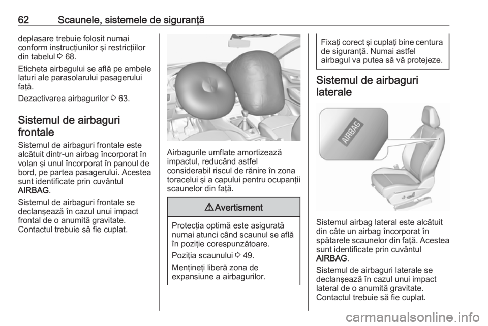 OPEL GRANDLAND X 2018.5  Manual de utilizare (in Romanian) 62Scaunele, sistemele de siguranţădeplasare trebuie folosit numai
conform instrucţiunilor şi restricţiilor
din tabelul  3 68.
Eticheta airbagului se află pe ambele
laturi ale parasolarului pasag