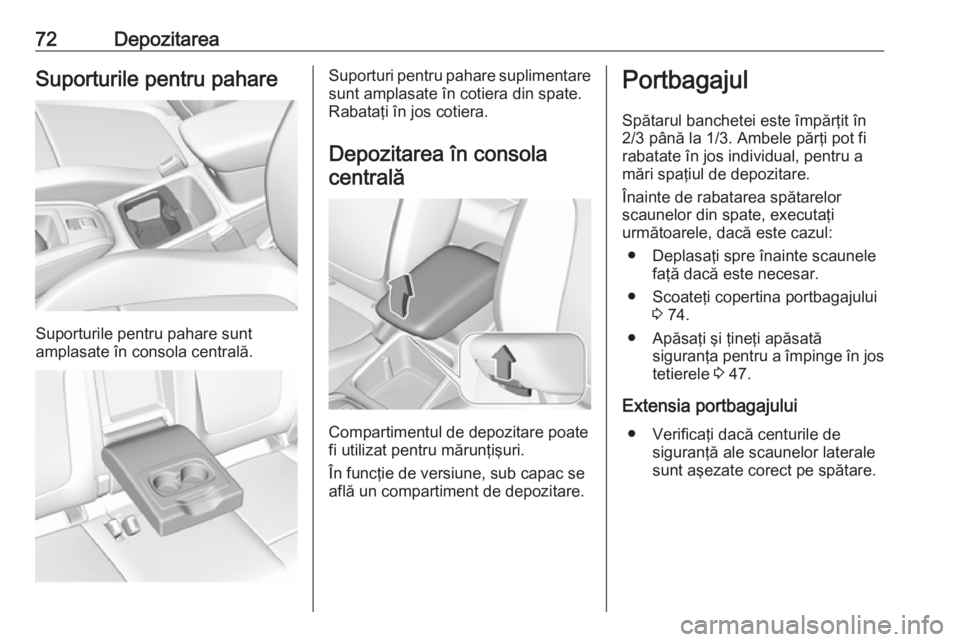 OPEL GRANDLAND X 2018.5  Manual de utilizare (in Romanian) 72DepozitareaSuporturile pentru pahare
Suporturile pentru pahare sunt
amplasate în consola centrală.
Suporturi pentru pahare suplimentare sunt amplasate în cotiera din spate.
Rabataţi în jos coti