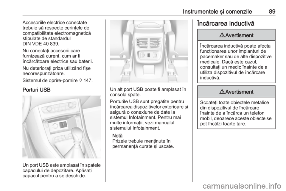 OPEL GRANDLAND X 2018.5  Manual de utilizare (in Romanian) Instrumentele şi comenzile89Accesoriile electrice conectate
trebuie să respecte cerinţele de
compatibilitate electromagnetică
stipulate de standardul
DIN VDE 40 839.
Nu conectaţi accesorii care
f