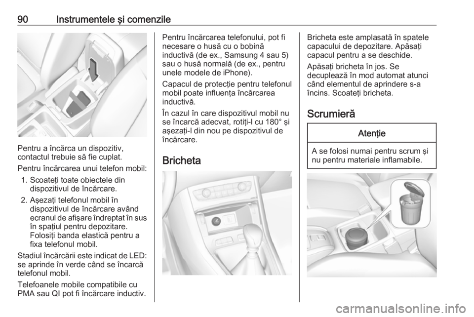 OPEL GRANDLAND X 2018.5 Manual de utilizare (in Romanian) 90Instrumentele şi comenzile
Pentru a încărca un dispozitiv,
contactul trebuie să fie cuplat.
Pentru încărcarea unui telefon mobil: 1. Scoateţi toate obiectele din dispozitivul de încărcare.
OPEL GRANDLAND X 2018.5 Manual de utilizare (in Romanian) 90Instrumentele şi comenzile
Pentru a încărca un dispozitiv,
contactul trebuie să fie cuplat.
Pentru încărcarea unui telefon mobil: 1. Scoateţi toate obiectele din dispozitivul de încărcare.