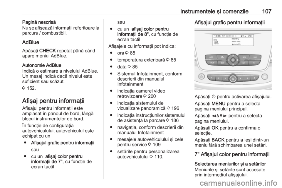 OPEL GRANDLAND X 2018.75  Manual de utilizare (in Romanian) Instrumentele şi comenzile107Pagină nescrisă
Nu se afişează informaţii referitoare la
parcurs / combustibil.
AdBlueApăsaţi  CHECK repetat până când
apare meniul AdBlue.
Autonomie AdBlue
Ind