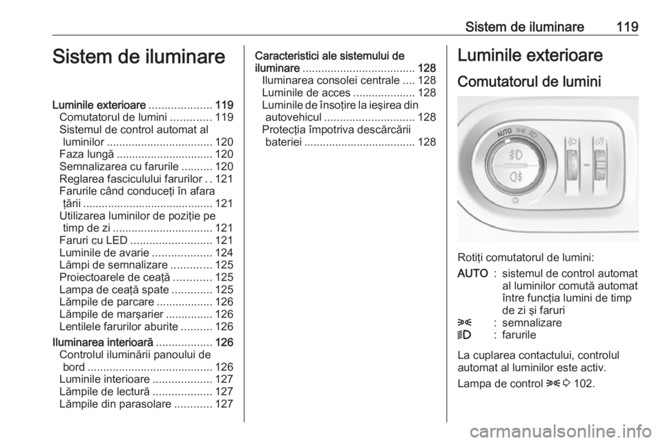 OPEL GRANDLAND X 2018.75 Manual de utilizare (in Romanian) Sistem de iluminare119Sistem de iluminareLuminile exterioare....................119
Comutatorul de lumini .............119
Sistemul de control automat al luminilor .................................. 1 OPEL GRANDLAND X 2018.75 Manual de utilizare (in Romanian) Sistem de iluminare119Sistem de iluminareLuminile exterioare....................119
Comutatorul de lumini .............119
Sistemul de control automat al luminilor .................................. 1