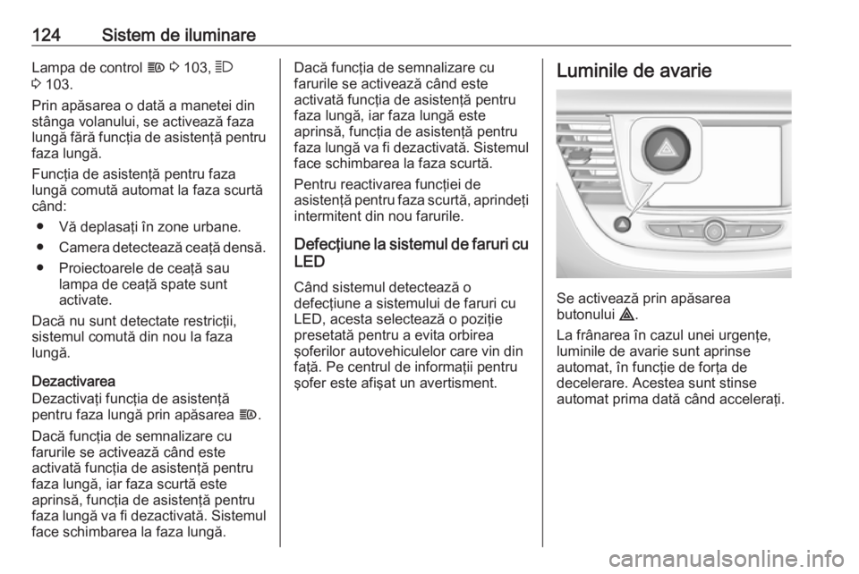 OPEL GRANDLAND X 2018.75 Manual de utilizare (in Romanian) 124Sistem de iluminareLampa de control f 3 103, 7
3 103.
Prin apăsarea o dată a manetei din
stânga volanului, se activează faza lungă fără funcţia de asistenţă pentru faza lungă.
Funcţi OPEL GRANDLAND X 2018.75 Manual de utilizare (in Romanian) 124Sistem de iluminareLampa de control f 3 103, 7
3 103.
Prin apăsarea o dată a manetei din
stânga volanului, se activează faza lungă fără funcţia de asistenţă pentru faza lungă.
Funcţi