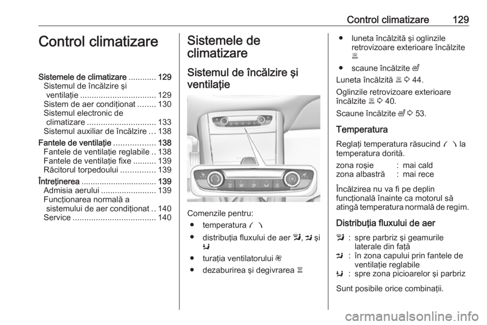 OPEL GRANDLAND X 2018.75  Manual de utilizare (in Romanian) Control climatizare129Control climatizareSistemele de climatizare............129
Sistemul de încălzire şi ventilaţie ................................. 129
Sistem de aer condiţionat ........130
Si