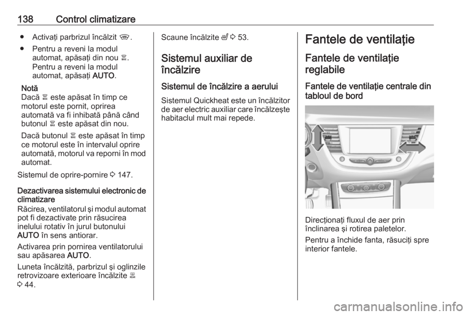 OPEL GRANDLAND X 2018.75 Manual de utilizare (in Romanian) 138Control climatizare● Activaţi parbrizul încălzit ,.
● Pentru a reveni la modul automat, apăsaţi din nou à.
Pentru a reveni la modul
automat, apăsaţi AUTO.
Notă
Dacă à este apăsat OPEL GRANDLAND X 2018.75 Manual de utilizare (in Romanian) 138Control climatizare● Activaţi parbrizul încălzit ,.
● Pentru a reveni la modul automat, apăsaţi din nou à.
Pentru a reveni la modul
automat, apăsaţi AUTO.
Notă
Dacă à este apăsat