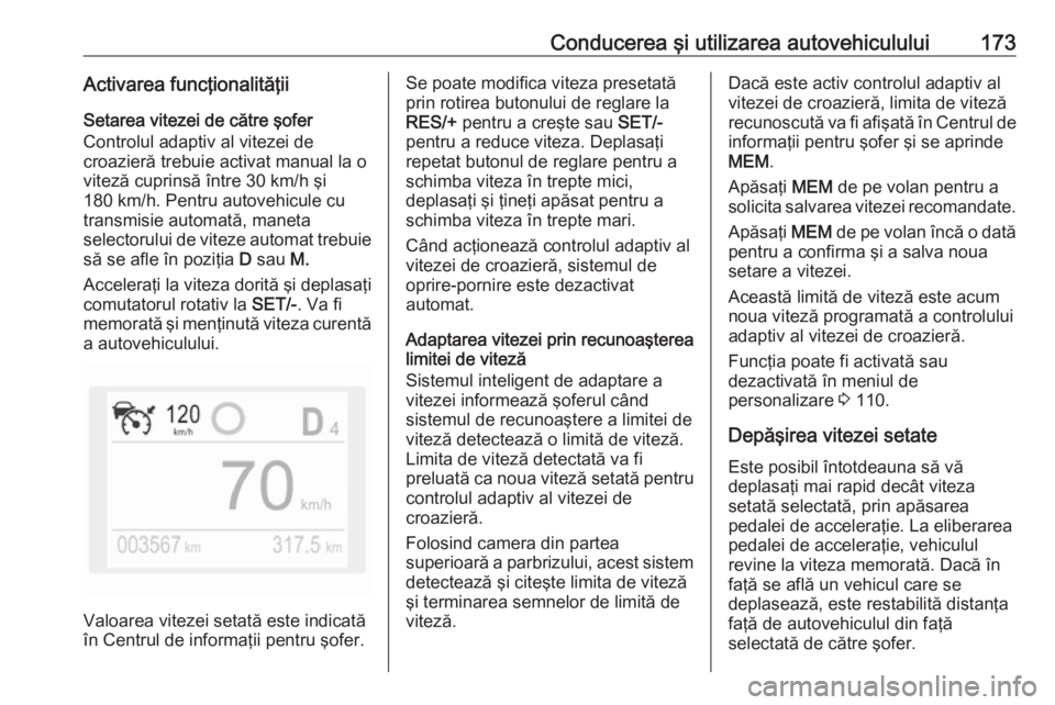 OPEL GRANDLAND X 2018.75  Manual de utilizare (in Romanian) Conducerea şi utilizarea autovehiculului173Activarea funcţionalităţiiSetarea vitezei de către şofer
Controlul adaptiv al vitezei de
croazieră trebuie activat manual la o
viteză cuprinsă într