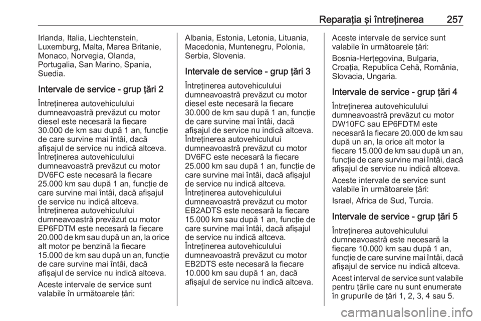 OPEL GRANDLAND X 2018.75  Manual de utilizare (in Romanian) Reparaţia şi întreţinerea257Irlanda, Italia, Liechtenstein,
Luxemburg, Malta, Marea Britanie,
Monaco, Norvegia, Olanda,
Portugalia, San Marino, Spania,
Suedia.
Intervale de service - grup ţări 2