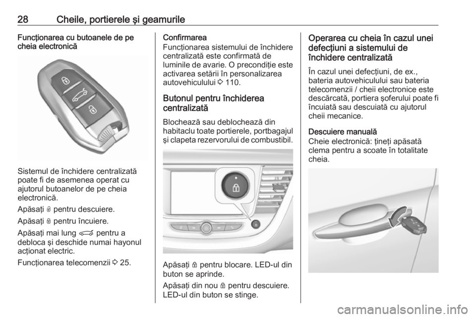 OPEL GRANDLAND X 2018.75  Manual de utilizare (in Romanian) 28Cheile, portierele şi geamurileFuncţionarea cu butoanele de pe
cheia electronică
Sistemul de închidere centralizată
poate fi de asemenea operat cu
ajutorul butoanelor de pe cheia
electronică.
