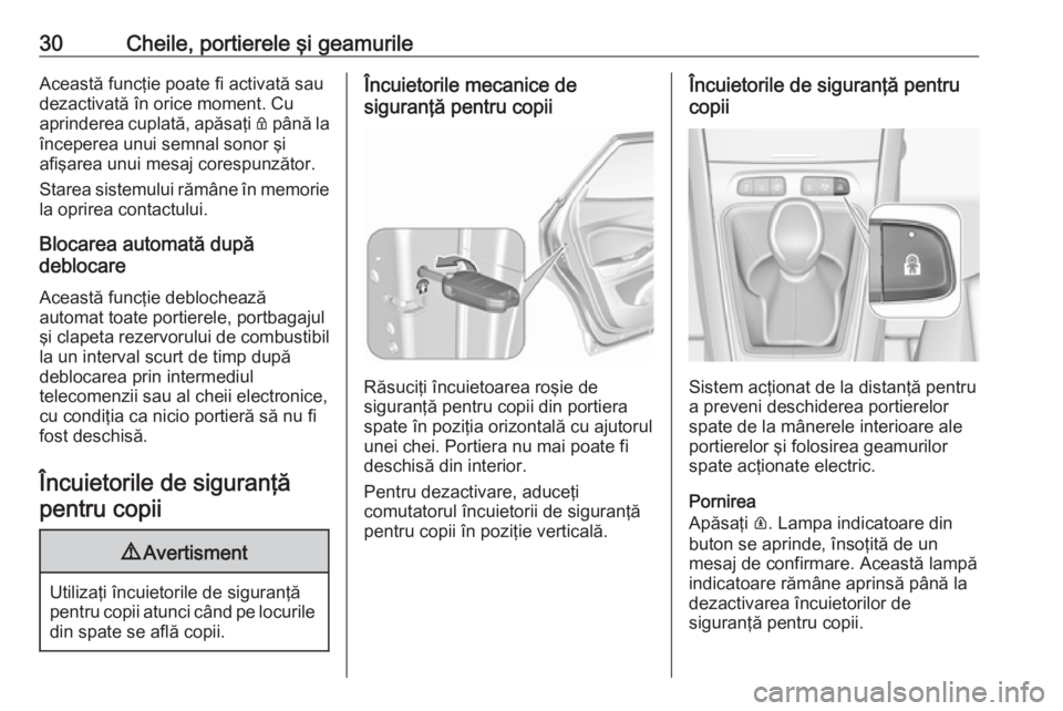 OPEL GRANDLAND X 2018.75  Manual de utilizare (in Romanian) 30Cheile, portierele şi geamurileAceastă funcţie poate fi activată sau
dezactivată în orice moment. Cu
aprinderea cuplată, apăsaţi  Q până la
începerea unui semnal sonor şi
afişarea unui