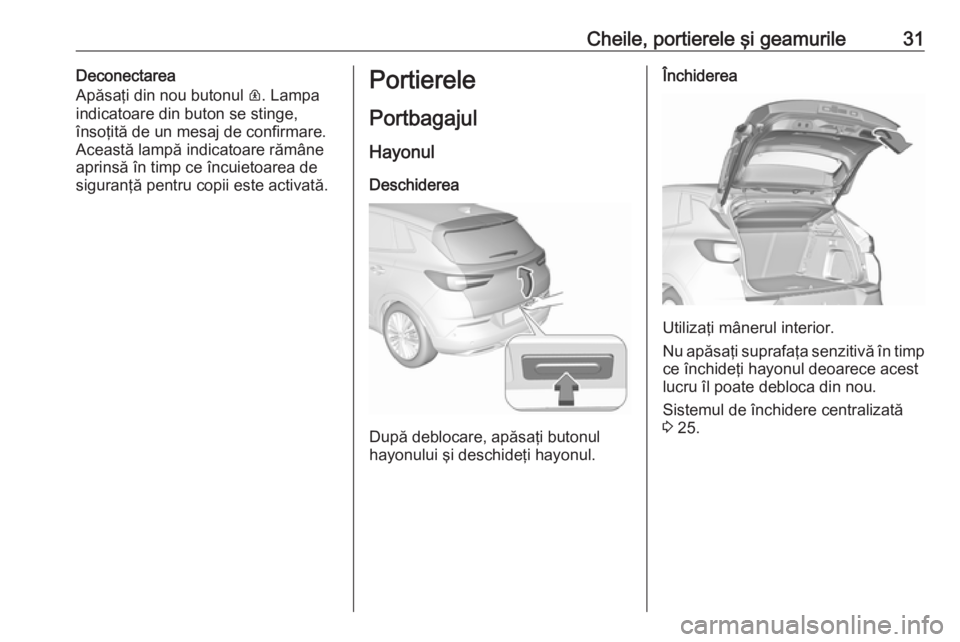 OPEL GRANDLAND X 2018.75 Manual de utilizare (in Romanian) Cheile, portierele şi geamurile31Deconectarea
Apăsaţi din nou butonul R. Lampa
indicatoare din buton se stinge,
însoţită de un mesaj de confirmare.
Această lampă indicatoare rămâne
aprinsă OPEL GRANDLAND X 2018.75 Manual de utilizare (in Romanian) Cheile, portierele şi geamurile31Deconectarea
Apăsaţi din nou butonul R. Lampa
indicatoare din buton se stinge,
însoţită de un mesaj de confirmare.
Această lampă indicatoare rămâne
aprinsă