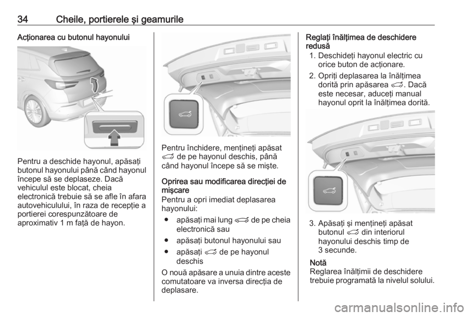 OPEL GRANDLAND X 2018.75 Manual de utilizare (in Romanian) 34Cheile, portierele şi geamurileAcţionarea cu butonul hayonului
Pentru a deschide hayonul, apăsaţi
butonul hayonului până când hayonul
începe să se deplaseze. Dacă
vehiculul este blocat, ch OPEL GRANDLAND X 2018.75 Manual de utilizare (in Romanian) 34Cheile, portierele şi geamurileAcţionarea cu butonul hayonului
Pentru a deschide hayonul, apăsaţi
butonul hayonului până când hayonul
începe să se deplaseze. Dacă
vehiculul este blocat, ch