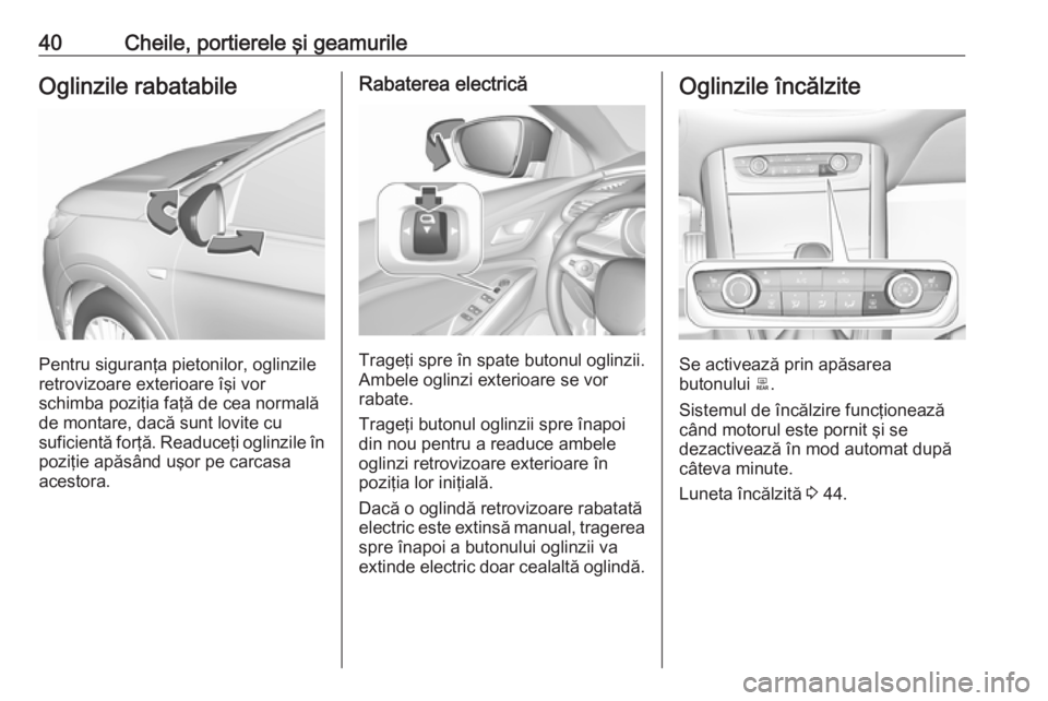 OPEL GRANDLAND X 2018.75  Manual de utilizare (in Romanian) 40Cheile, portierele şi geamurileOglinzile rabatabile
Pentru siguranţa pietonilor, oglinzile
retrovizoare exterioare îşi vor
schimba poziţia faţă de cea normală
de montare, dacă sunt lovite c