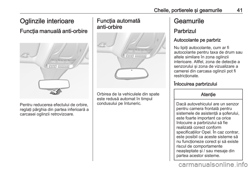 OPEL GRANDLAND X 2018.75  Manual de utilizare (in Romanian) Cheile, portierele şi geamurile41Oglinzile interioare
Funcţia manuală  anti-orbire 
Pentru reducerea efectului de orbire,
reglaţi pârghia din partea inferioară a
carcasei oglinzii retrovizoare.

