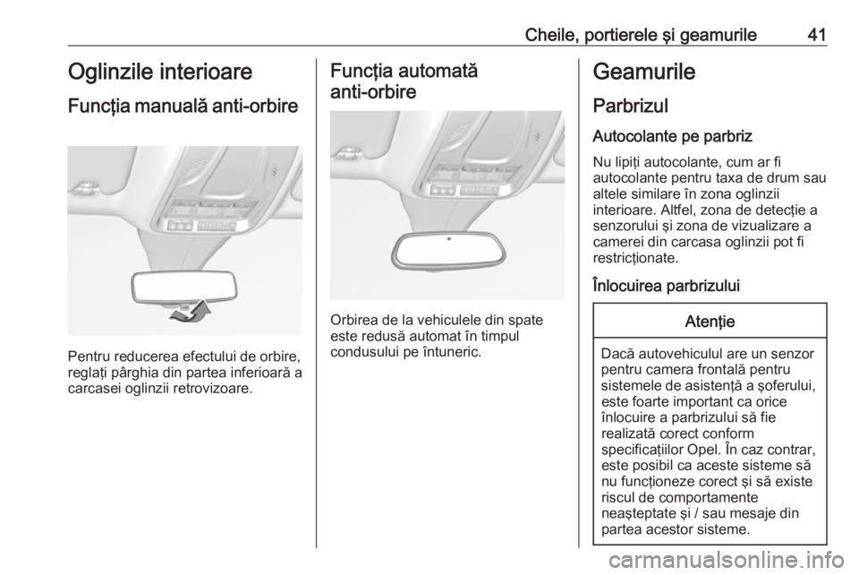 OPEL GRANDLAND X 2018.75 Manual de utilizare (in Romanian) Cheile, portierele şi geamurile41Oglinzile interioare
Funcţia manuală anti-orbire
Pentru reducerea efectului de orbire,
reglaţi pârghia din partea inferioară a
carcasei oglinzii retrovizoare.
OPEL GRANDLAND X 2018.75 Manual de utilizare (in Romanian) Cheile, portierele şi geamurile41Oglinzile interioare
Funcţia manuală anti-orbire
Pentru reducerea efectului de orbire,
reglaţi pârghia din partea inferioară a
carcasei oglinzii retrovizoare.