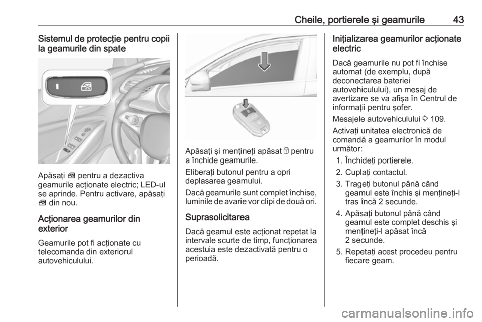 OPEL GRANDLAND X 2018.75 Manual de utilizare (in Romanian) Cheile, portierele şi geamurile43Sistemul de protecţie pentru copiila geamurile din spate
Apăsaţi V pentru a dezactiva
geamurile acţionate electric; LED-ul
se aprinde. Pentru activare, apăsaţi OPEL GRANDLAND X 2018.75 Manual de utilizare (in Romanian) Cheile, portierele şi geamurile43Sistemul de protecţie pentru copiila geamurile din spate
Apăsaţi V pentru a dezactiva
geamurile acţionate electric; LED-ul
se aprinde. Pentru activare, apăsaţi