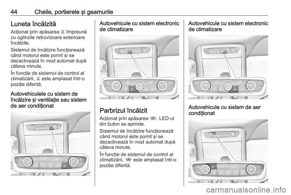 OPEL GRANDLAND X 2018.75  Manual de utilizare (in Romanian) 44Cheile, portierele şi geamurileLuneta încălzităAcţionat prin apăsarea  b împreună
cu oglinzile retrovizoare exterioare
încălzite.
Sistemul de încălzire funcţionează când motorul este 