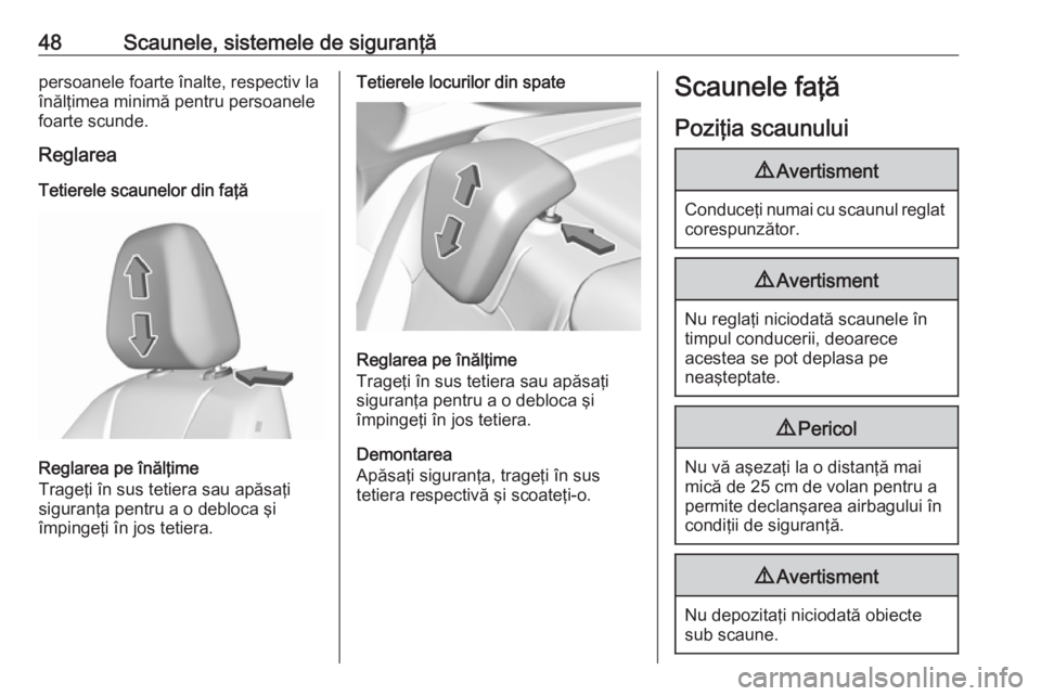 OPEL GRANDLAND X 2018.75  Manual de utilizare (in Romanian) 48Scaunele, sistemele de siguranţăpersoanele foarte înalte, respectiv la
înălţimea minimă pentru persoanele
foarte scunde.
Reglarea
Tetierele scaunelor din faţă
Reglarea pe înălţime
Trage�