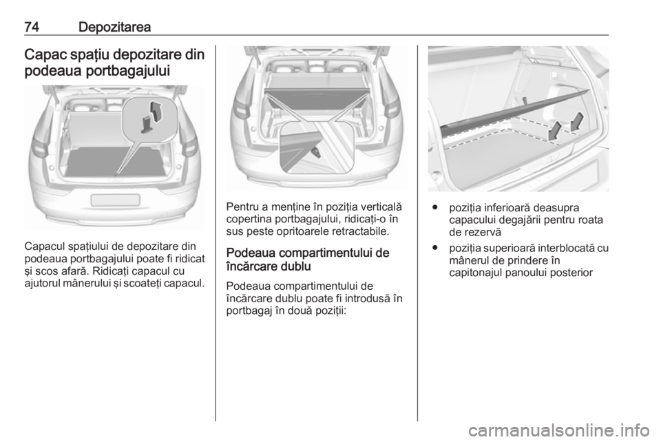 OPEL GRANDLAND X 2018.75 Manual de utilizare (in Romanian) 74DepozitareaCapac spaţiu depozitare dinpodeaua portbagajului
Capacul spaţiului de depozitare din
podeaua portbagajului poate fi ridicat şi scos afară. Ridicaţi capacul cu
ajutorul mânerului şi OPEL GRANDLAND X 2018.75 Manual de utilizare (in Romanian) 74DepozitareaCapac spaţiu depozitare dinpodeaua portbagajului
Capacul spaţiului de depozitare din
podeaua portbagajului poate fi ridicat şi scos afară. Ridicaţi capacul cu
ajutorul mânerului şi