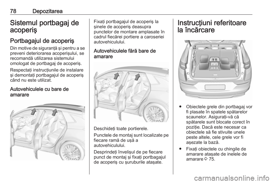 OPEL GRANDLAND X 2018.75 Manual de utilizare (in Romanian) 78DepozitareaSistemul portbagaj de
acoperiş
Portbagajul de acoperiş Din motive de siguranţă şi pentru a sepreveni deteriorarea acoperişului, se
recomandă utilizarea sistemului
omologat de portb OPEL GRANDLAND X 2018.75 Manual de utilizare (in Romanian) 78DepozitareaSistemul portbagaj de
acoperiş
Portbagajul de acoperiş Din motive de siguranţă şi pentru a sepreveni deteriorarea acoperişului, se
recomandă utilizarea sistemului
omologat de portb