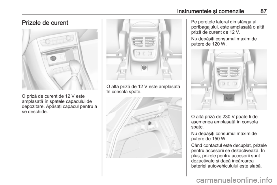 OPEL GRANDLAND X 2018.75 Manual de utilizare (in Romanian) Instrumentele şi comenzile87Prizele de curent
O priză de curent de 12 V este
amplasată în spatele capacului de
depozitare. Apăsaţi capacul pentru a
se deschide.
O altă priză de 12 V este ampla OPEL GRANDLAND X 2018.75 Manual de utilizare (in Romanian) Instrumentele şi comenzile87Prizele de curent
O priză de curent de 12 V este
amplasată în spatele capacului de
depozitare. Apăsaţi capacul pentru a
se deschide.
O altă priză de 12 V este ampla