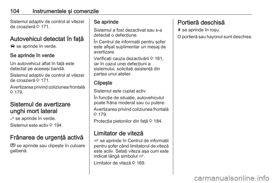 OPEL GRANDLAND X 2019  Manual de utilizare (in Romanian) 104Instrumentele şi comenzileSistemul adaptiv de control al vitezeide croazieră  3 171.
Autovehicul detectat în faţă
A  se aprinde în verde.
Se aprinde în verde Un autovehicul aflat în faţă 