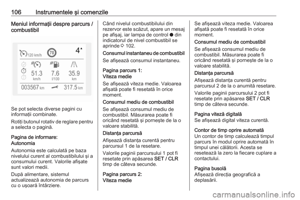 OPEL GRANDLAND X 2019  Manual de utilizare (in Romanian) 106Instrumentele şi comenzileMeniul informaţii despre parcurs /combustibil
Se pot selecta diverse pagini cu
informaţii combinate.
Rotiţi butonul rotativ de reglare pentru
a selecta o pagină.
Pagi