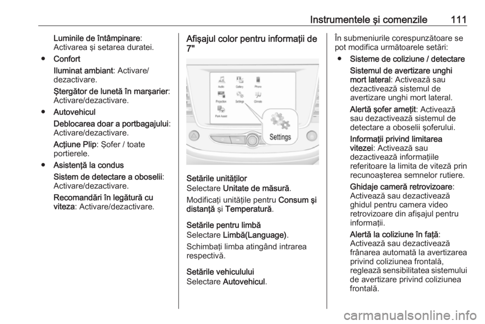 OPEL GRANDLAND X 2019  Manual de utilizare (in Romanian) Instrumentele şi comenzile111Luminile de întâmpinare:
Activarea şi setarea duratei.
● Confort
Iluminat ambiant : Activare/
dezactivare.
Ştergător de lunetă în marşarier :
Activare/dezactiva