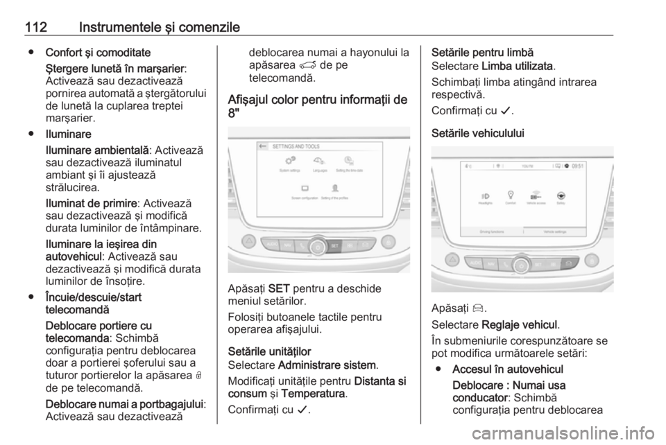 OPEL GRANDLAND X 2019  Manual de utilizare (in Romanian) 112Instrumentele şi comenzile●Confort şi comoditate
Ştergere lunetă în marşarier :
Activează sau dezactivează
pornirea automată a ştergătorului de lunetă la cuplarea treptei
marşarier.
