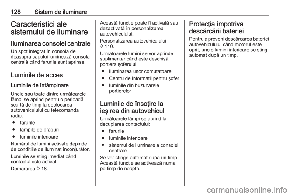 OPEL GRANDLAND X 2019  Manual de utilizare (in Romanian) 128Sistem de iluminareCaracteristici ale
sistemului de iluminare
Iluminarea consolei centraleUn spot integrat în consola de
deasupra capului luminează consola
centrală când farurile sunt aprinse.
