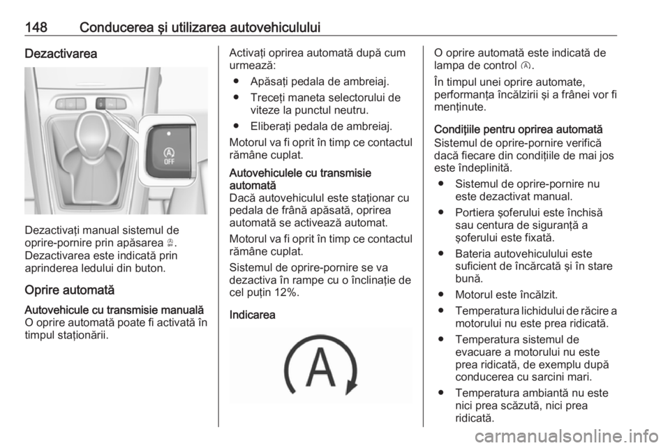 OPEL GRANDLAND X 2019  Manual de utilizare (in Romanian) 148Conducerea şi utilizarea autovehicululuiDezactivarea
Dezactivaţi manual sistemul de
oprire-pornire prin apăsarea  Ò.
Dezactivarea este indicată prin
aprinderea ledului din buton.
Oprire automa