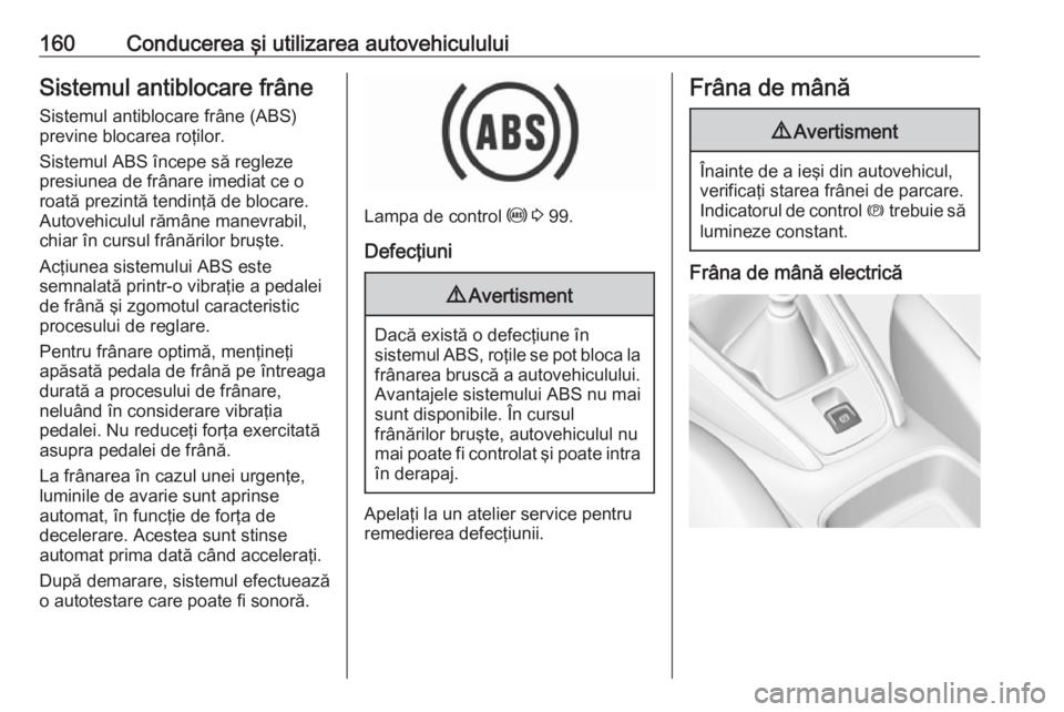 OPEL GRANDLAND X 2019 Manual de utilizare (in Romanian) 160Conducerea şi utilizarea autovehicululuiSistemul antiblocare frâneSistemul antiblocare frâne (ABS)
previne blocarea roţilor.
Sistemul ABS începe să regleze
presiunea de frânare imediat ce o
OPEL GRANDLAND X 2019 Manual de utilizare (in Romanian) 160Conducerea şi utilizarea autovehicululuiSistemul antiblocare frâneSistemul antiblocare frâne (ABS)
previne blocarea roţilor.
Sistemul ABS începe să regleze
presiunea de frânare imediat ce o
