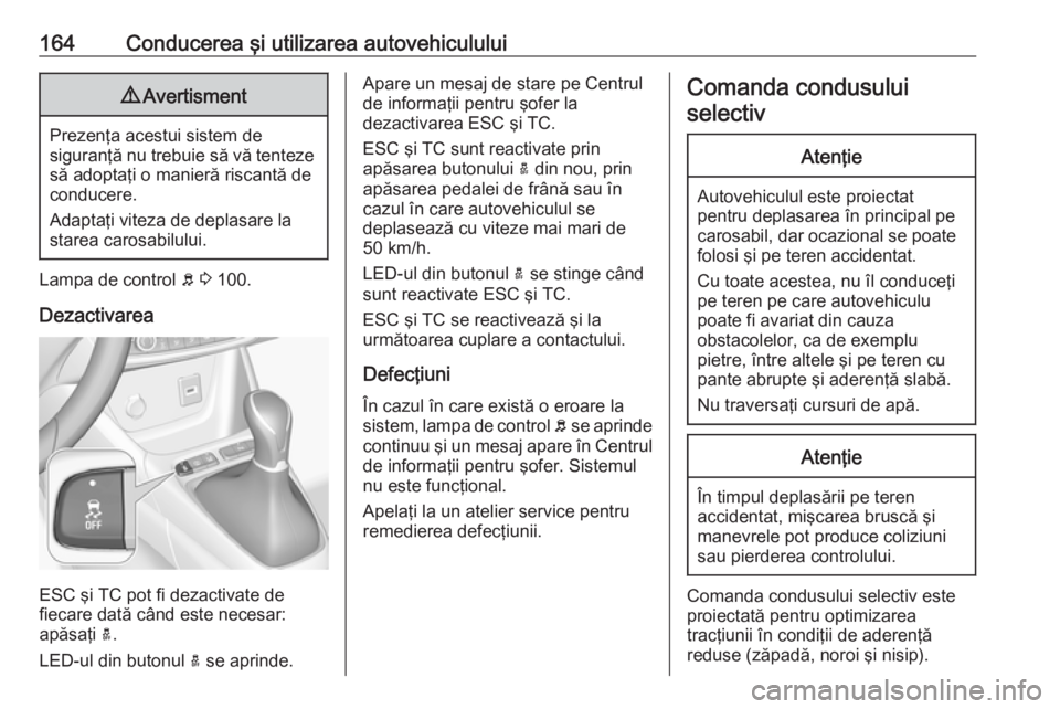 OPEL GRANDLAND X 2019  Manual de utilizare (in Romanian) 164Conducerea şi utilizarea autovehiculului9Avertisment
Prezenţa acestui sistem de
siguranţă nu trebuie să vă tenteze să adoptaţi o manieră riscantă de
conducere.
Adaptaţi viteza de deplasa