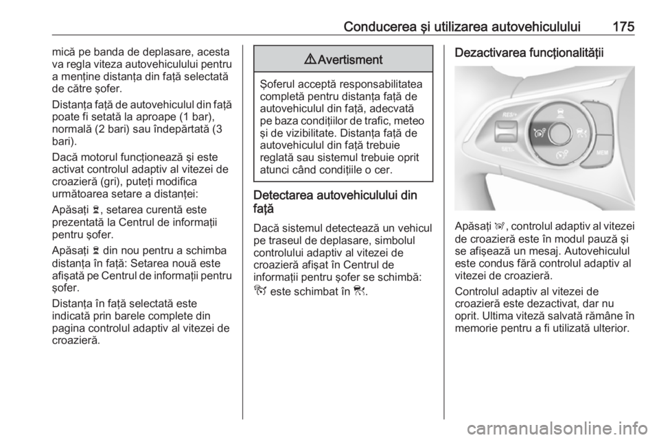 OPEL GRANDLAND X 2019  Manual de utilizare (in Romanian) Conducerea şi utilizarea autovehiculului175mică pe banda de deplasare, acesta
va regla viteza autovehiculului pentru
a menţine distanţa din faţă selectată
de către şofer.
Distanţa faţă de 