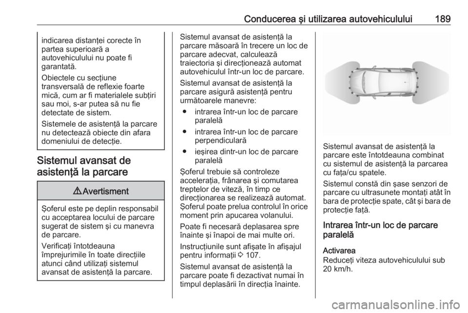 OPEL GRANDLAND X 2019  Manual de utilizare (in Romanian) Conducerea şi utilizarea autovehiculului189indicarea distanţei corecte în
partea superioară a
autovehiculului nu poate fi
garantată.
Obiectele cu secţiune
transversală de reflexie foarte
mică,